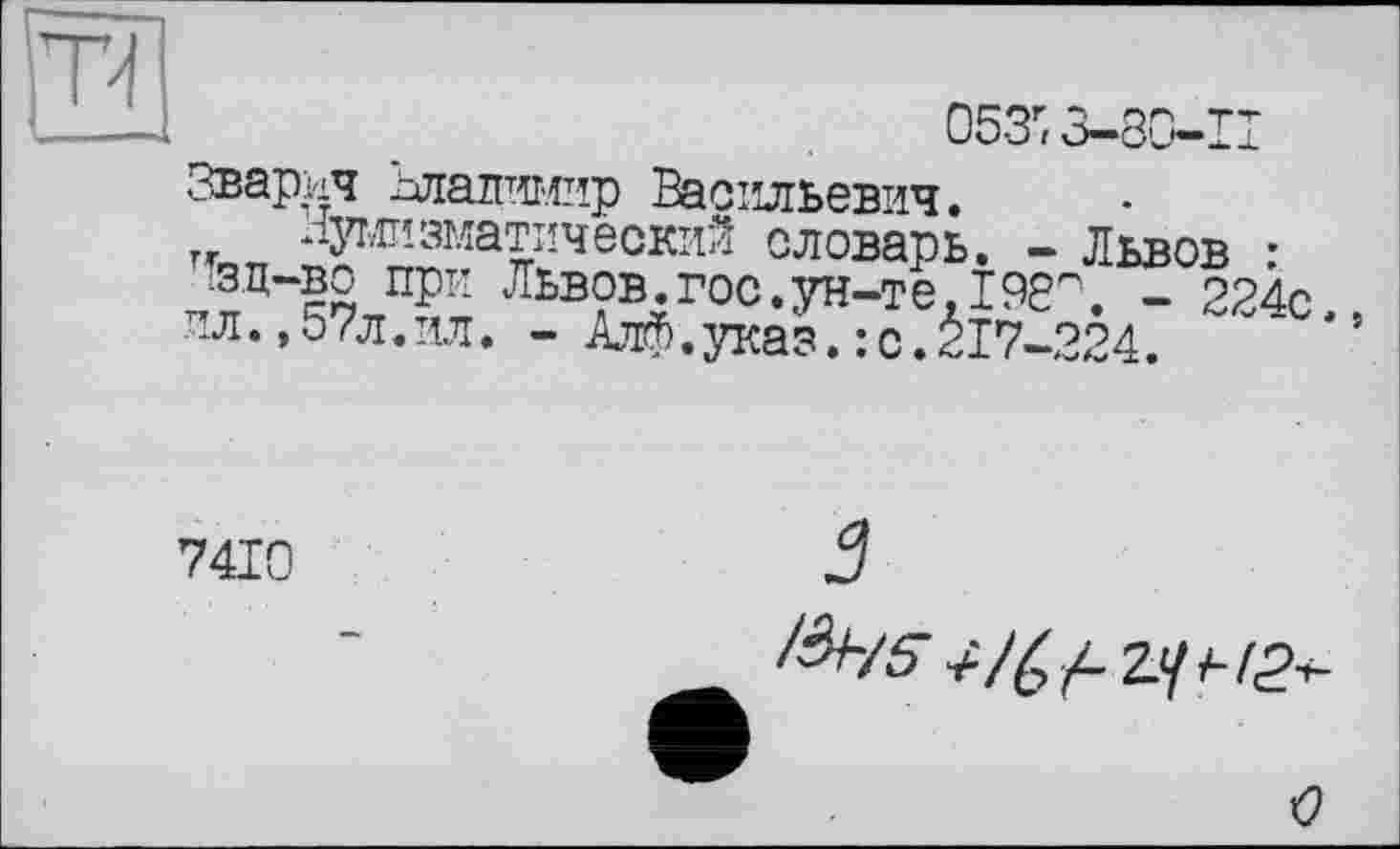 ﻿Зварич Владимир Васильевич.
*даїзматический словарь. - Львов : яд-Во при Львов.гос.ун-те,190". - 224с пл.,57л.ил. - Алф.указ.: с.ІІ7-224.
7410
О